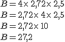 B=4\times  \,2,72\times  \,2,5\\B=2,72\times  \,4\times  \,2,5\\B=2,72\times  \,10\\B=27,2